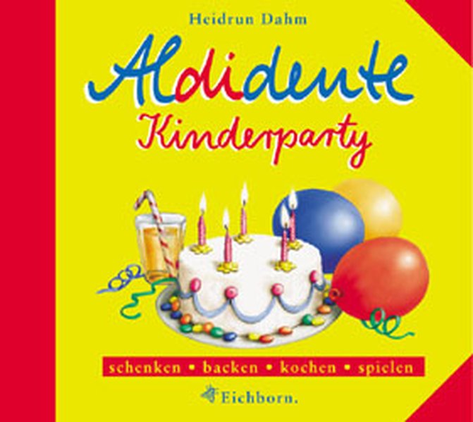 Aldidente Kinderparty: Schenken, backen, kochen, spielen - Dahm, Heidrun