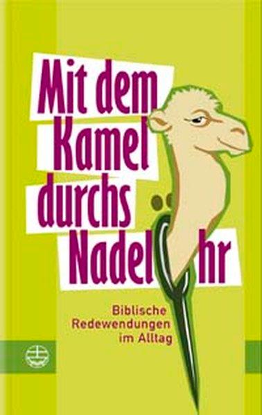 Mit dem Kamel durchs Nadelöhr: Biblische Redewendungen im Alltag - Weber, Doris