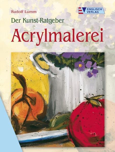 Der Kunst-Ratgeber. Acrylmalerei - Lumm, Rudolf