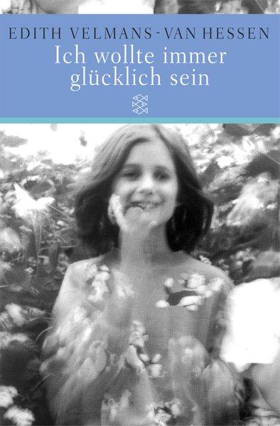 Ich wollte immer glücklich sein: Das Schicksal eines jüdischen Mädchens im Zweiten Weltkrieg