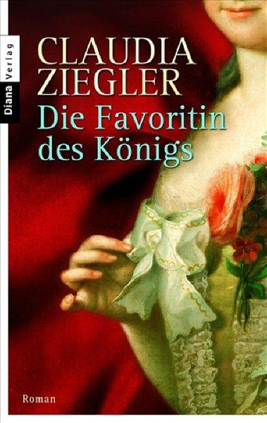 Die Favoritin des Königs: Roman - Ziegler, Claudia