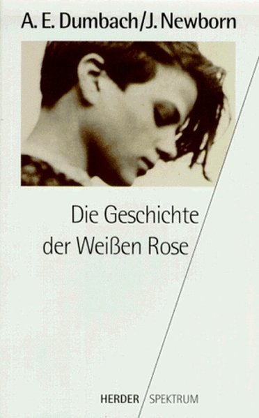 Die Geschichte der Weißen Rose - E. Dumbach, Annette und Jud Newborn