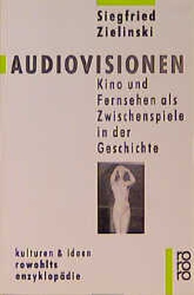 Audiovisionen: Kino und Fernsehen als Zwischenspiele in der Geschichte - Zielinski, Siegfried