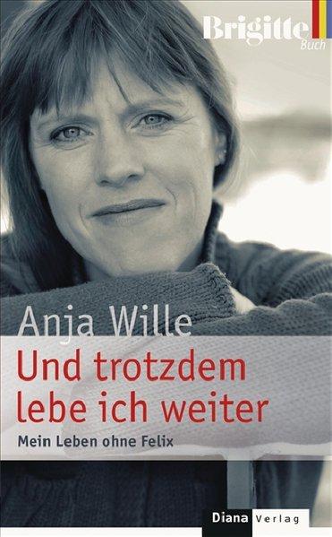 Und trotzdem lebe ich weiter. Mein Leben ohne Felix. - Wille, Anja