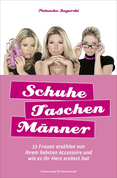 Schuhe, Taschen, Männer: 33 Frauen erzählen von ihrem liebsten Accessoire und wie es ihr Herz erobert hat - Natascha, Sagorski,