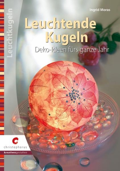 Leuchtende Kugeln: Deko-Ideen fürs ganze Jahr (Creativ Compact) - Ingrid, Moras,