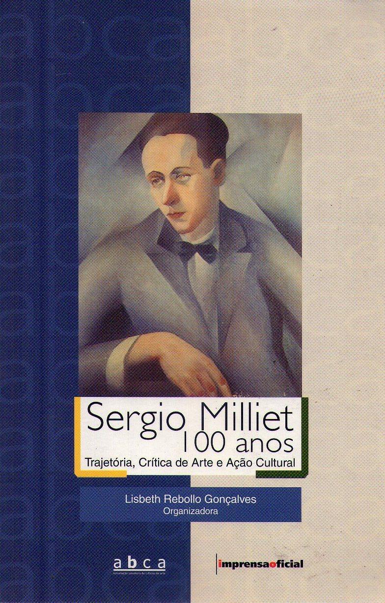 SERGIO MILLIET 100 ANOS TRAJECTORIA, CRITICA DE ARTE E AÃ‡AO CULTURAL - Rebollo GonÃ§alves, Lisbeth (Organizadora)