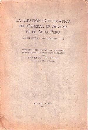 LA GESTION DIPLOMATICA DEL GENERAL DE ALVEAR EN EL ALTO PERU. Misión Alvear - Diaz Velez. 1825 - ...