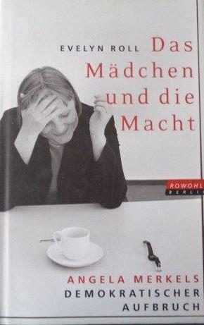 Das Mädchen und die Macht Angela Merkels demokratischer Aufbruch - Roll, Evelyn