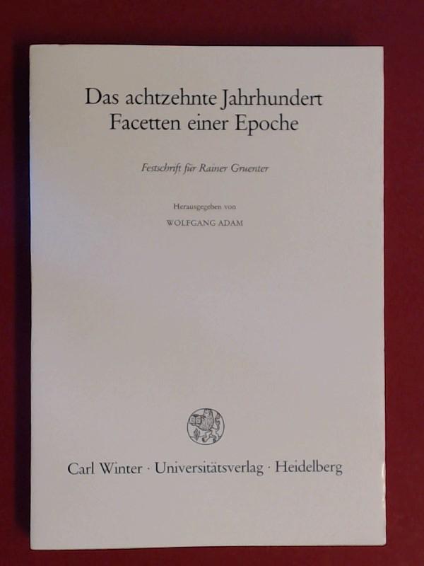 Das achtzehnte (18.) Jahrhundert, Facetten einer Epoche : Festschr. für Rainer Gruenter. hrsg. von Wolfgang Adam - Adam, Wolfgang (Herausgeber) und Rainer (Gefeierter) Gruenter