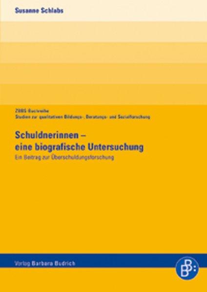 Schuldnerinnen - eine biografische Untersuchung : ein Beitrag zur Überschuldungsforschung. Studien zur qualitativen Bildungs-, Beratungs- und Sozialforschung - ZBBS-Buchreihe - Schlabs, Susanne