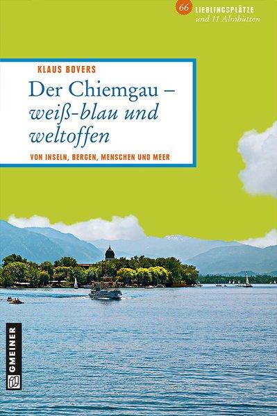 Chiemgau - weiß-blau und weltoffen: Von Inseln, Bergen, Menschen und Meer (Lieblingsplätze im GMEINER-Verlag): Von Inseln, Bergen, Menschen und Meer. 66 Lieblingsplätze und 11 Almhütten