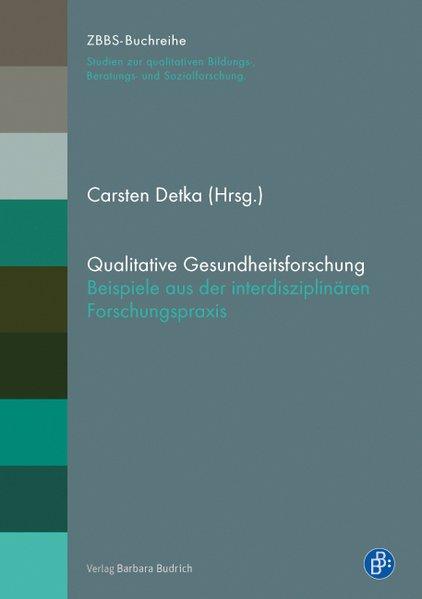 Qualitative Gesundheitsforschung Beispiele aus der interdisziplinären Forschungspraxis - Detka, Carsten