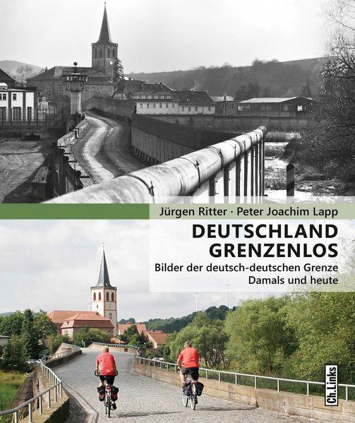 Deutschland grenzenlos Bilder der deutsch-deutschen Grenze - Damals und heute - Ritter, Jürgen und Peter Joachim Lapp