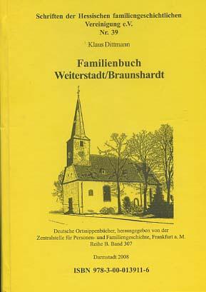 Familienbuch Weiterstadt, Braunshardt., [Deutsche Ortssippenbücher Reihe B. Band 307] - Dittmann, Klaus und Zentralstelle für Personen- und Familiengeschichte [Hrsg.]