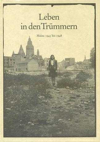 Leben in den Trümmern: Mainz, 1945 bis 1948 (Mainz Edition)
