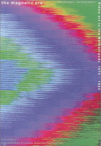 The Magnetic Era: Video Art in the Netherlands 1970-1985 - Bellinkx, Ruth