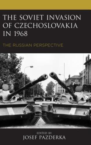 The Soviet Invasion of Czechoslovakia in 1968: The Russian Perspective Josef Pazderka Editor