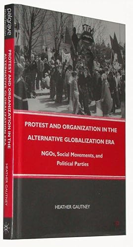 Protest and Organization in the Alternative Globalization Era NGOs, Social Movements, and Politic...