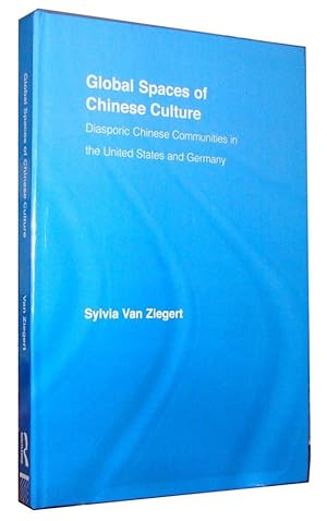 Global Spaces of Chinese Culture Diasporic Chinese Communities in the United States and Germany