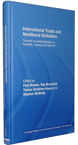 International Trade and Neoliberal Globalism Towards Re-peripheralisation in Australia, Canada an...