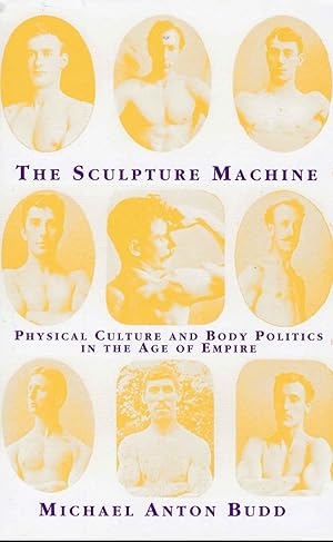 The Sculpture Machine Physical Culture and Body Politics in the Age of Empire