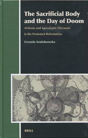 THE SACRIFICIAL BODY AND THE DAY OF DOOM: Alchemy and Apocalyptic Discourse in the Protestant Reformation