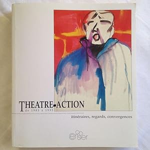 Théâtre-Action De 1985 À 1995. Itinéraires, Regards, Convergences