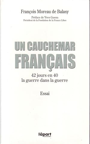 UN CAUCHEMAR FRANCAIS ; 42 JOURS EN 40, LA GUERRE DANS LA GUERRE