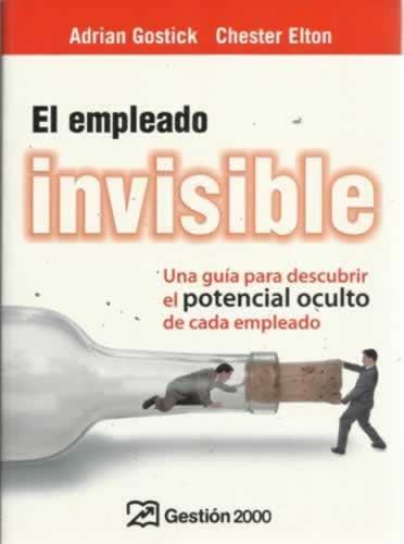 El empleado invisible. Una guía para descubrir el potencial oculto de cada empleado - Gostick, Adrián/ Elton, Chester