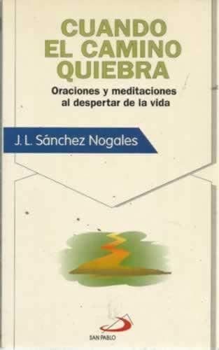 Cuando el camino quiebra. Oraciones y meditaciones al despertar de la vida - Sánchez Nogales, José Luis