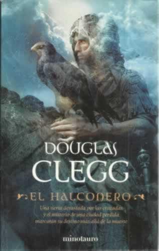 El halconero. Una tierra devastada por las cruzadas y el misterio de una ciudad perdida marcarán su destino más allá de la muerte - Clegg, Douglas