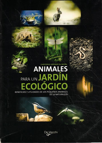 Animales para un jardín ecológico. Beneficios y utilidades de los pequeños animales de la naturaleza - Lorgnier Du Mesnil, Christophe