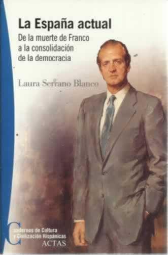 La España actual. De la muerte de Franco a la consolidación de la democracia - Serrano Blanco, Laura