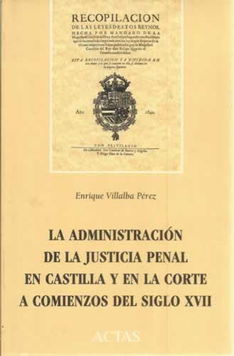 La administracion de la justicia penal en Castilla y en la corte a comienzos del S. XVII (Spanish Edition)