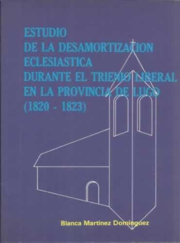 Estudio de la desamortización eclesiastica durante el trienio liberal en la provincia de Lugo 1820-1823 - Martínez Domínguez, Blanca