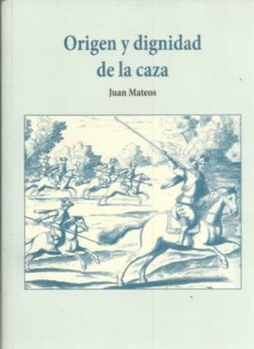 Origen y dignidad de la caza - Mateos, Juan