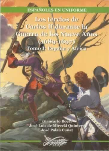 Los tercios de Carlos II durante la Guerra de los Nueve Años (1689-1697). Tomo I: España y África - Boeri, Giancarlo/ De Mirecki Quintero, José Luis