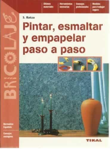 Pintar, esmaltar y empapelar paso a paso - Ratza, S