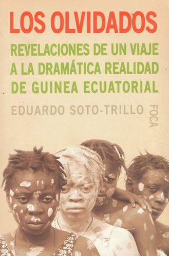 Los olvidados. Revelaciones de un viaje a la dramática realidad de Guinea Ecuatorial - Soto Trillo, Eduardo