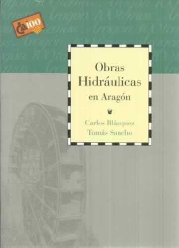 Obras hidráulicas en Aragón - Blázquez, Carlos/ Sancho, Tomás