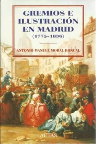 Gremios e ilustración en Madrid (1775-1836) - Moral Roncal, Antonio Manuel