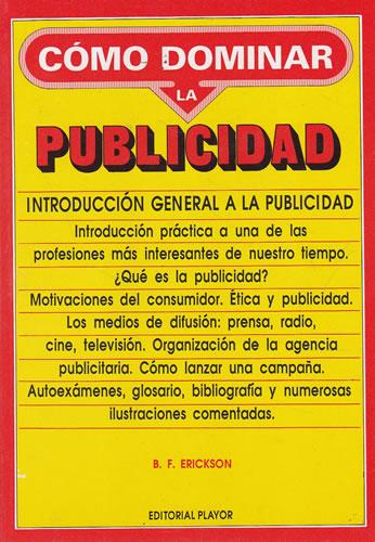 Cómo dominar la publicidad. Introducción general a la publicidad - Erickson, B. F