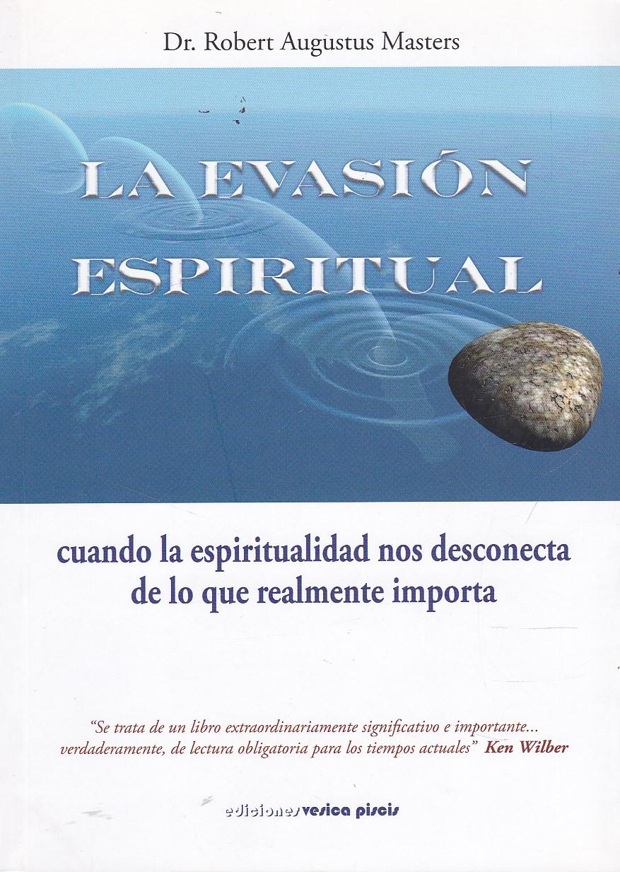 La evasión espiritual. Cuando la espiritualidad nos desconecta de lo que realmente importa - Masters, Robert Augustus