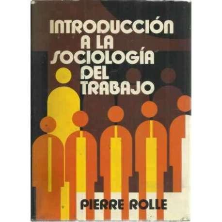 INTRODUCCIÓN A LA SOCIOLOGÍA DEL TRABAJO - Rolle, Pierre