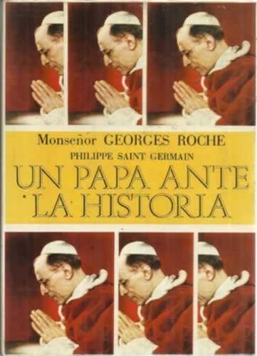 UN PAPA ANTE LA HISTORIA. Pío XII - MONSEÑOR GEORGES ROCHE / SAINT GERMAIN, Philippe