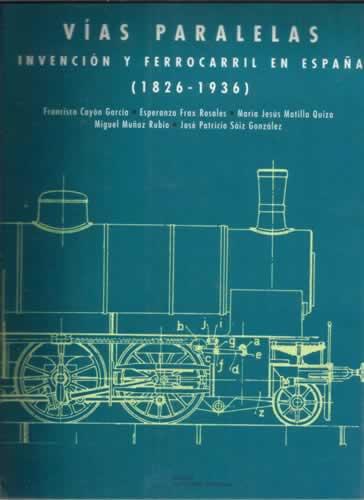 VÍAS PARALELAS. Invención y ferrocarril en España (1826-1936).