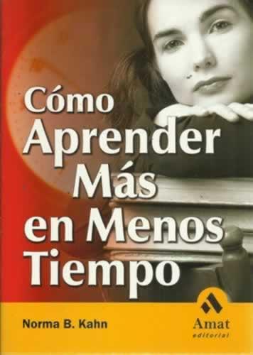 CÓMO APRENDER MÁS EN MENOS TIEMPO. Una guía para estudiantes, profesionales y para los que están continuamente aprendiendo - B. Kahn, Norma