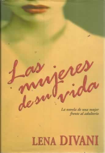 LAS MUJERES DE SU VIDA. La novela de una mujer frente al adulterio - Divani, Lena