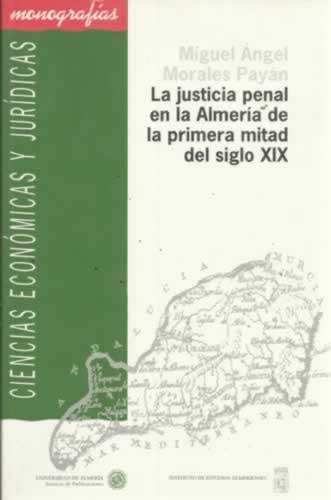 LA JUSTICIA PENAL EN LA ALMERÍA DE LA PRIMERA MITAD DEL SIGLO XIX - Morales Payán, Miguel Ángel